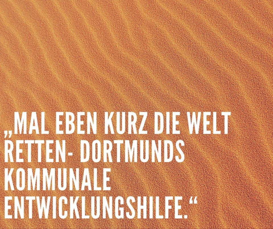 „Mal eben kurz die Welt retten.“ – Stadt Dortmund betreibt Entwicklungshilfe